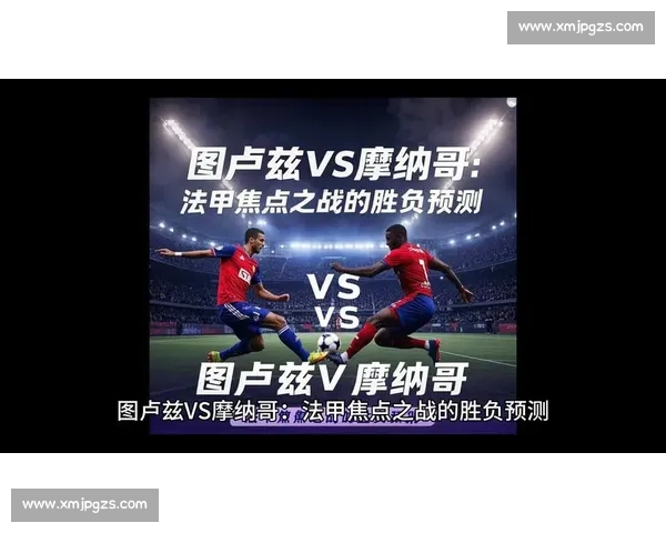 法甲焦点战里尔主场迎战摩纳哥巅峰对决左右争冠格局